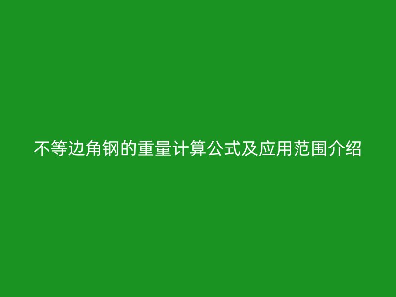 不等边角钢的重量计算公式及应用范围介绍