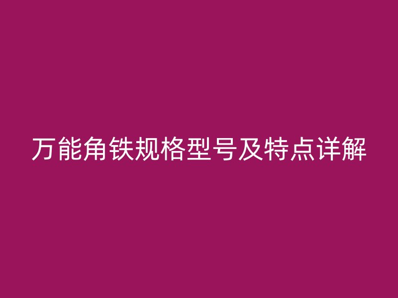 万能角铁规格型号及特点详解