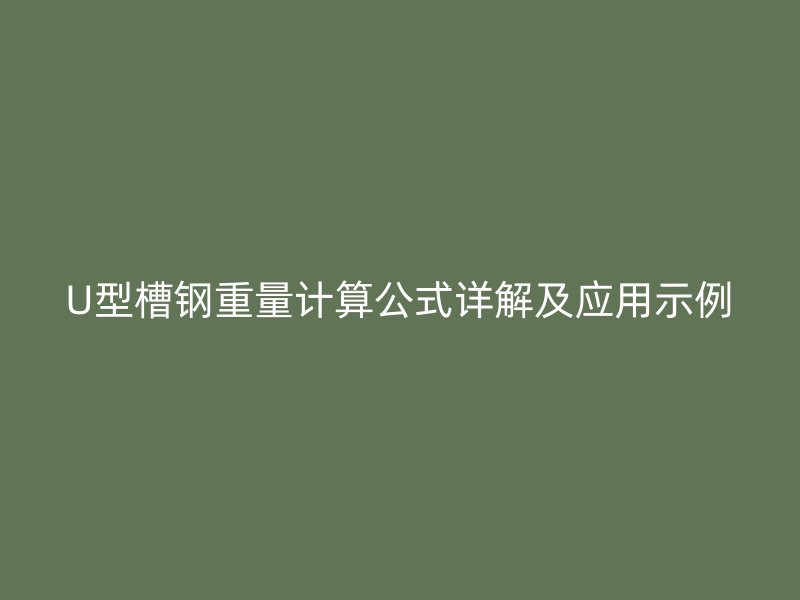 U型槽钢重量计算公式详解及应用示例