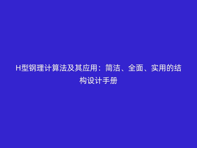 H型钢理计算法及其应用：简洁、全面、实用的结构设计手册