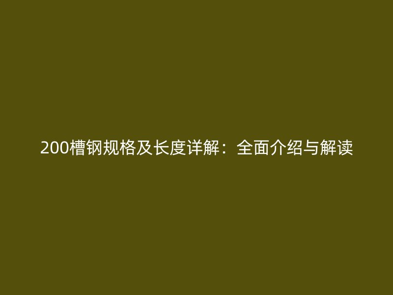 200槽钢规格及长度详解：全面介绍与解读