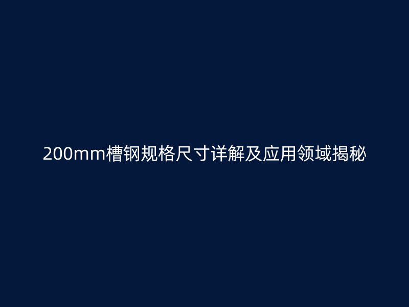 200mm槽钢规格尺寸详解及应用领域揭秘