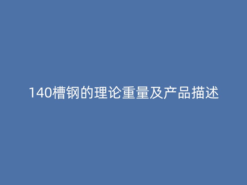 140槽钢的理论重量及产品描述