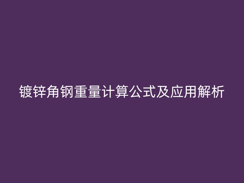 镀锌角钢重量计算公式及应用解析