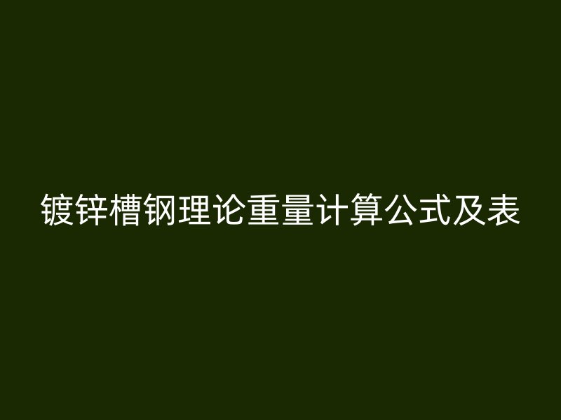 镀锌槽钢理论重量计算公式及表