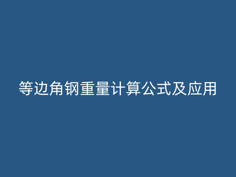 等边角钢重量计算公式及应用