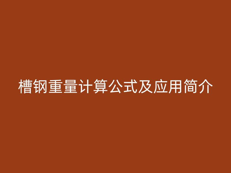 槽钢重量计算公式及应用简介