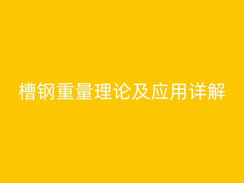 槽钢重量理论及应用详解