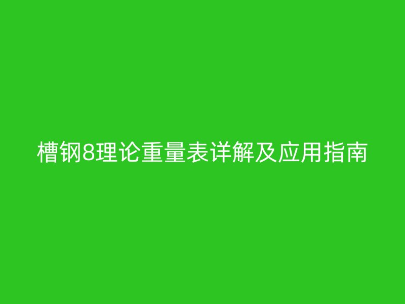 槽钢8理论重量表详解及应用指南