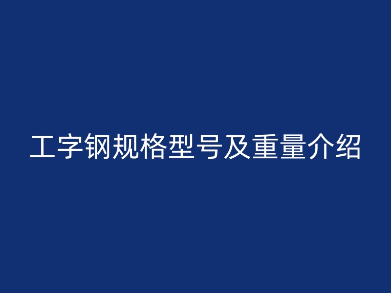 工字钢规格型号及重量介绍