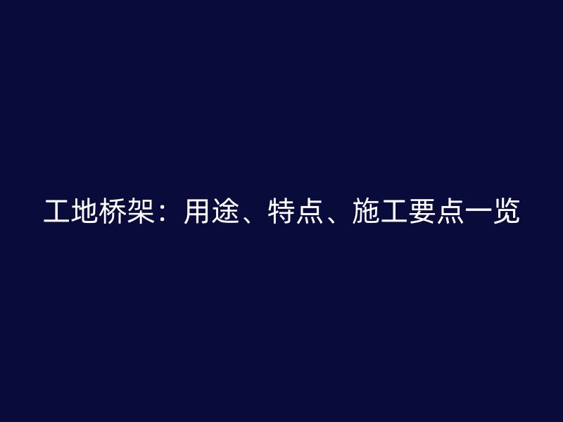 工地桥架：用途、特点、施工要点一览