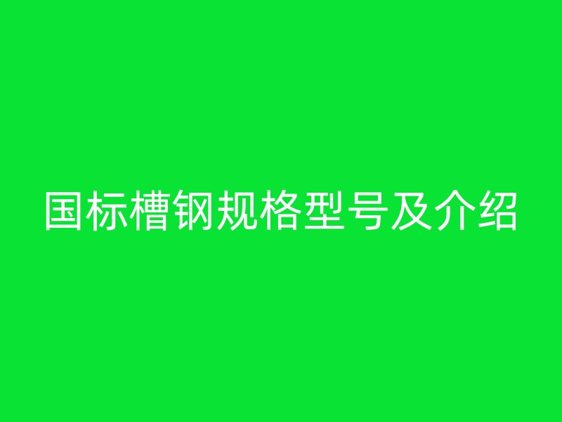 国标槽钢规格型号及介绍