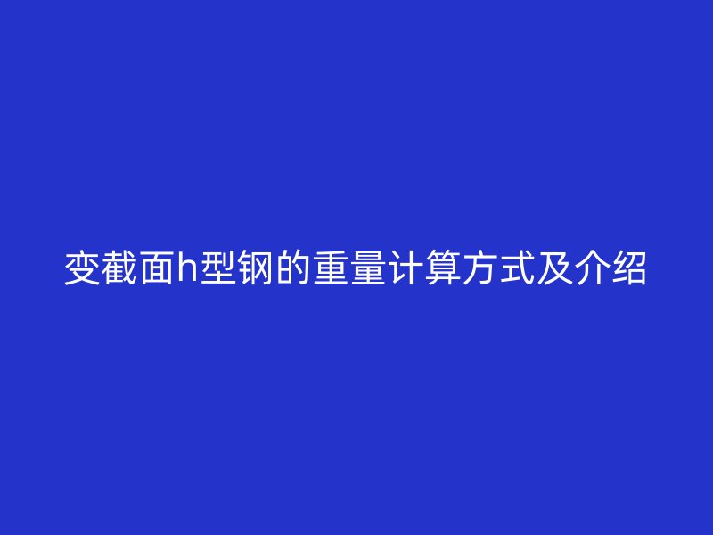 变截面h型钢的重量计算方式及介绍