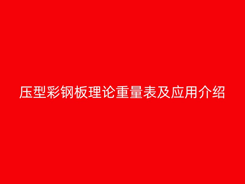 压型彩钢板理论重量表及应用介绍