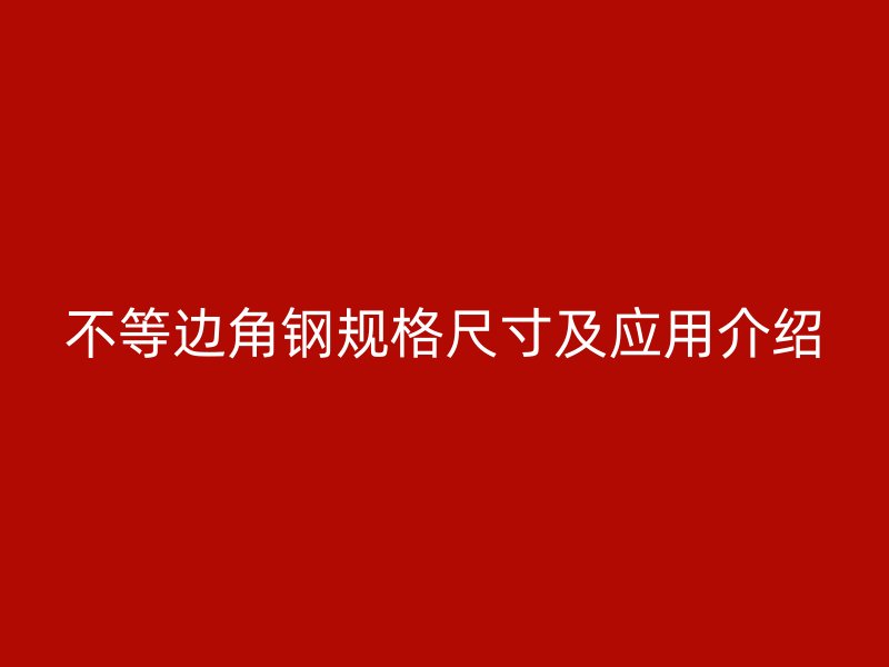 不等边角钢规格尺寸及应用介绍