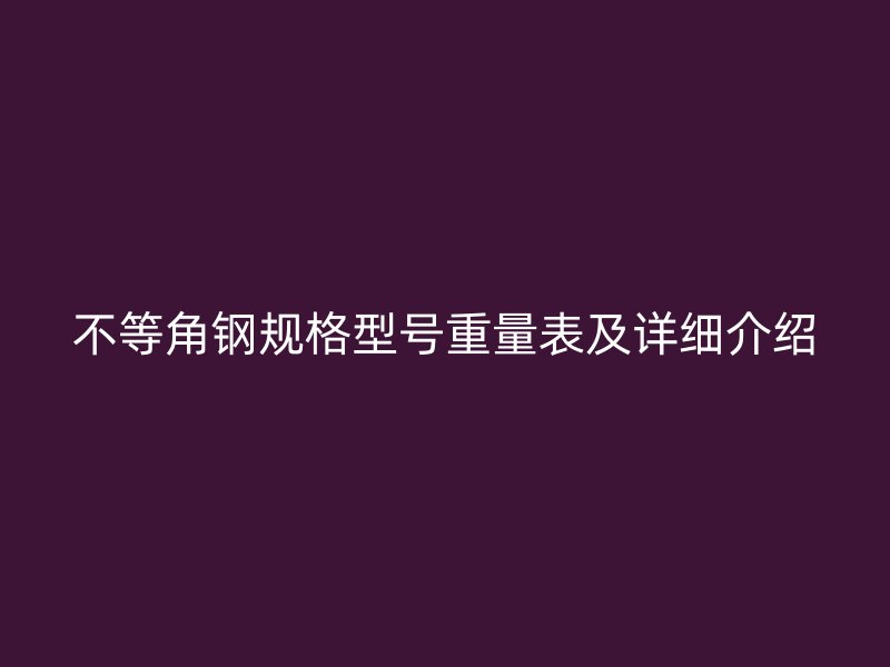 不等角钢规格型号重量表及详细介绍
