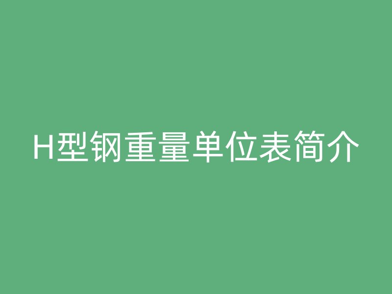 H型钢重量单位表简介