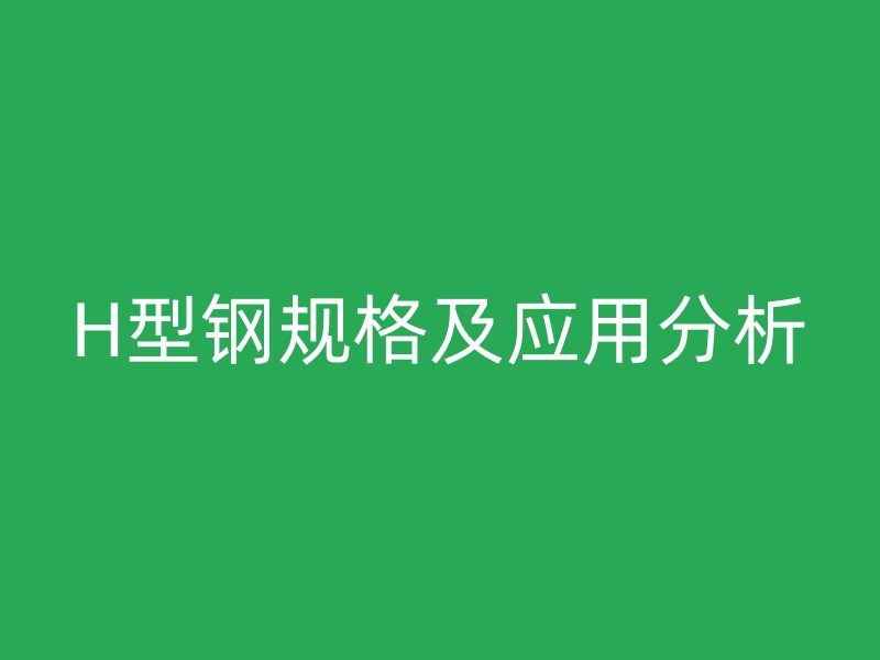 H型钢规格及应用分析