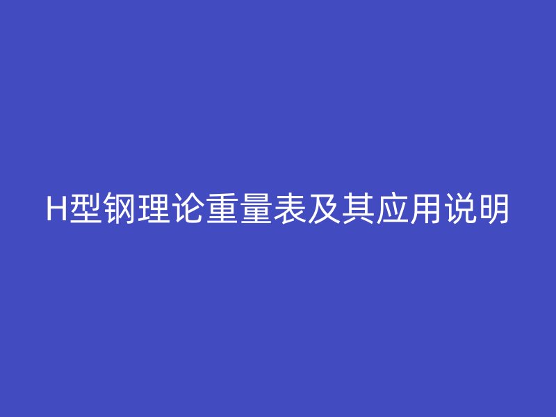 H型钢理论重量表及其应用说明