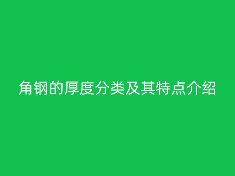 角钢的厚度分类及其特点介绍