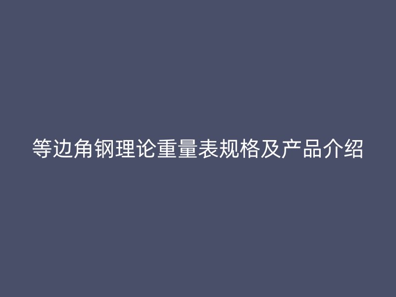 等边角钢理论重量表规格及产品介绍