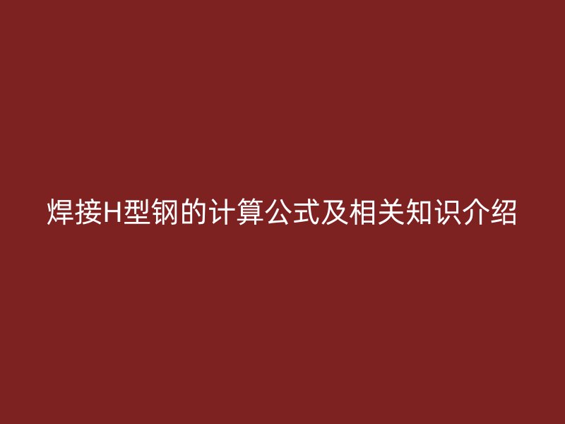 焊接H型钢的计算公式及相关知识介绍