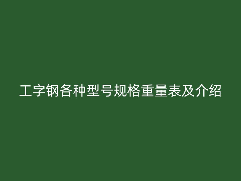 工字钢各种型号规格重量表及介绍