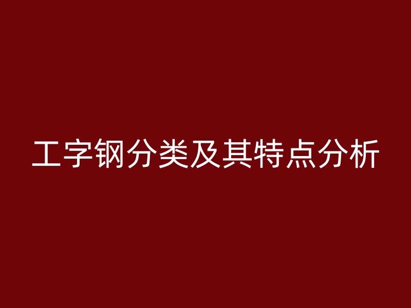 工字钢分类及其特点分析