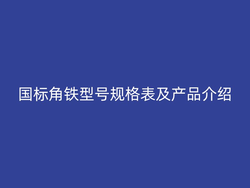 国标角铁型号规格表及产品介绍