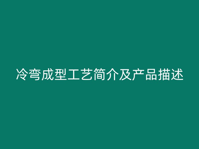 冷弯成型工艺简介及产品描述