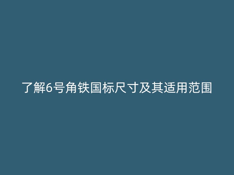 了解6号角铁国标尺寸及其适用范围