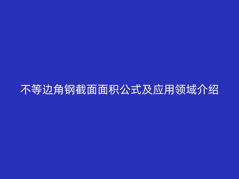 不等边角钢截面面积公式及应用领域介绍