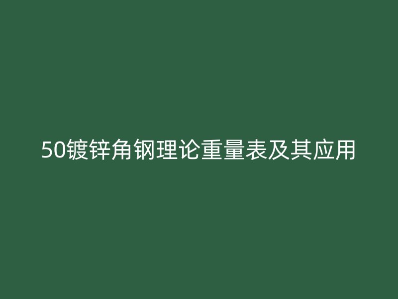 50镀锌角钢理论重量表及其应用