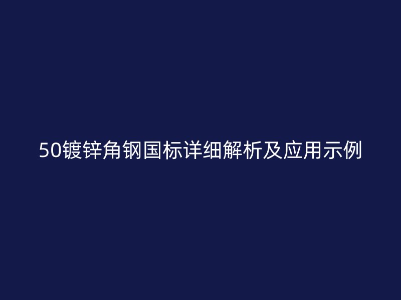 50镀锌角钢国标详细解析及应用示例
