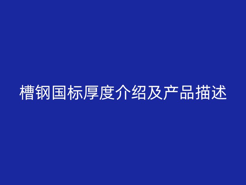 槽钢国标厚度介绍及产品描述