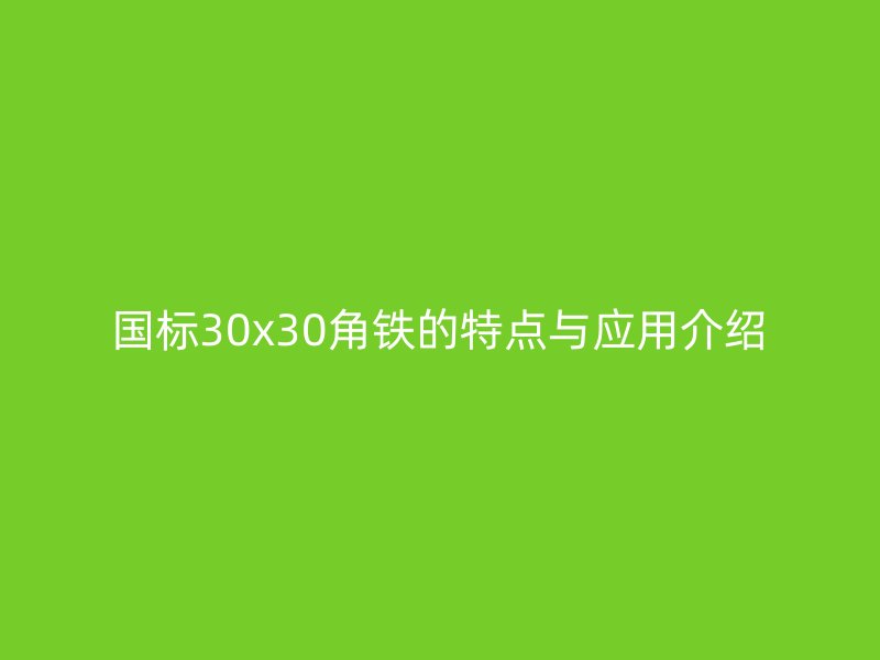 国标30x30角铁的特点与应用介绍