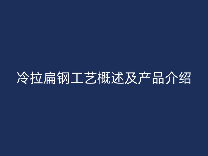冷拉扁钢工艺概述及产品介绍