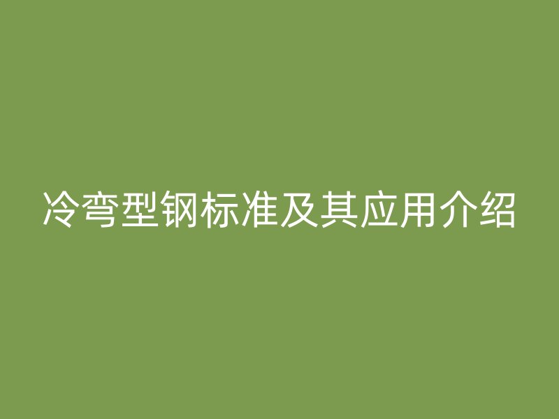 冷弯型钢标准及其应用介绍