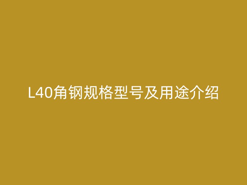 L40角钢规格型号及用途介绍