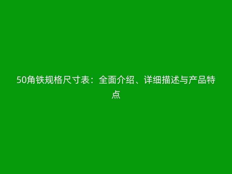 50角铁规格尺寸表：全面介绍、详细描述与产品特点