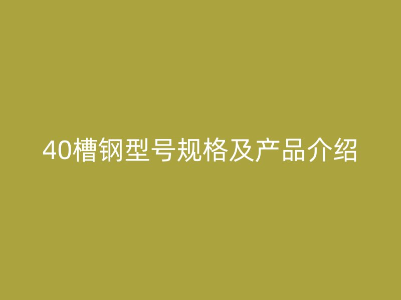 40槽钢型号规格及产品介绍