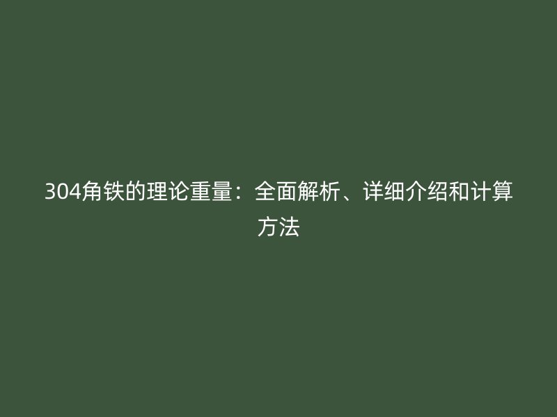 304角铁的理论重量：全面解析、详细介绍和计算方法