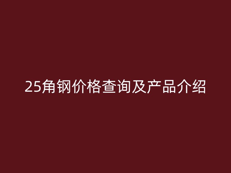 25角钢价格查询及产品介绍