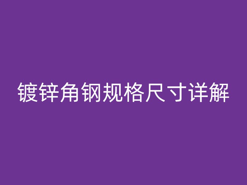 镀锌角钢规格尺寸详解