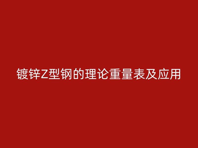 镀锌Z型钢的理论重量表及应用