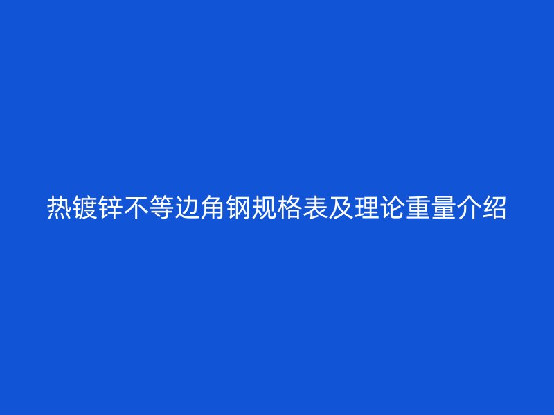 热镀锌不等边角钢规格表及理论重量介绍