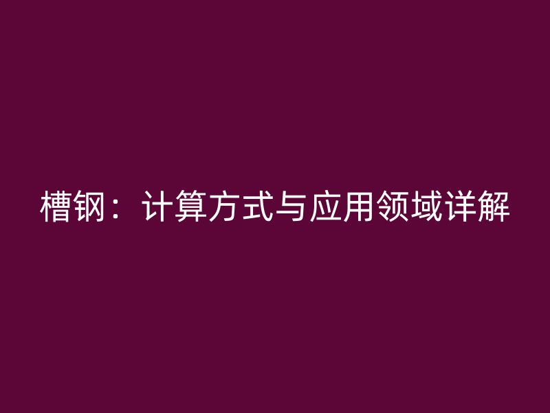 槽钢：计算方式与应用领域详解