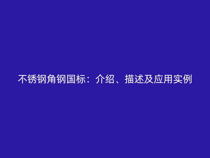 不锈钢角钢国标：介绍、描述及应用实例