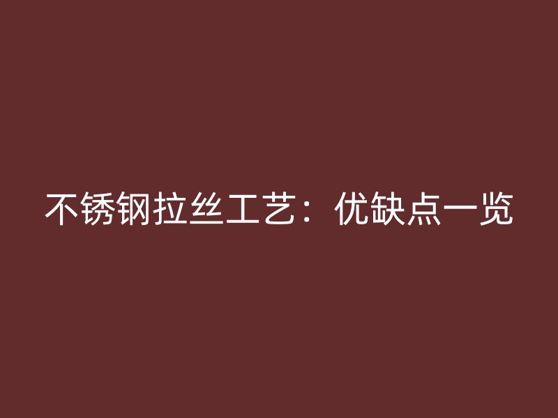 不锈钢拉丝工艺：优缺点一览