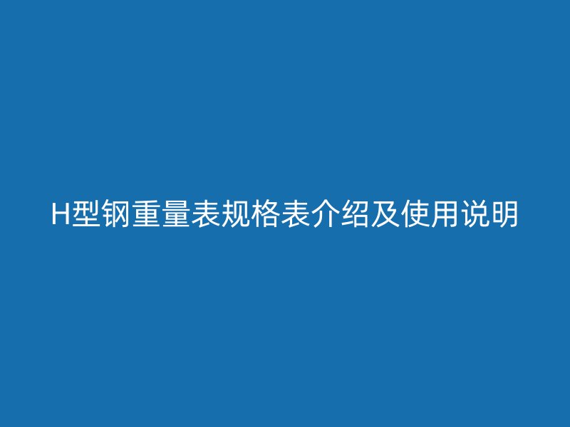 H型钢重量表规格表介绍及使用说明